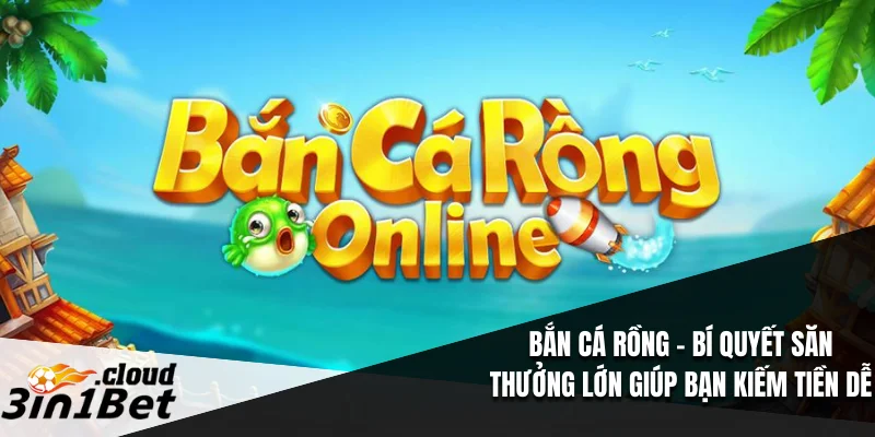Bắn Cá Rồng – Bí Quyết Săn Thưởng Lớn Giúp Bạn Kiếm Tiền Dễ 4 Bắn Cá Rồng