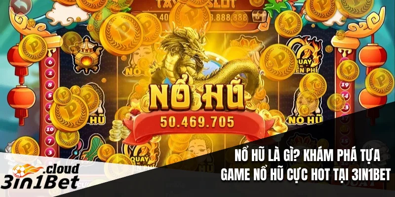 Nổ Hũ Là Gì? Khám Phá Tựa Game Nổ Hũ Cực Hot Tại 3IN1BET 8 Nổ Hũ Là Gì