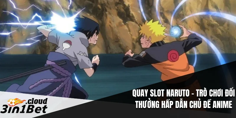 Quay Slot Naruto – Trò Chơi Đổi Thưởng Hấp Dẫn Chủ Đề Anime 1 Quay Slot Naruto