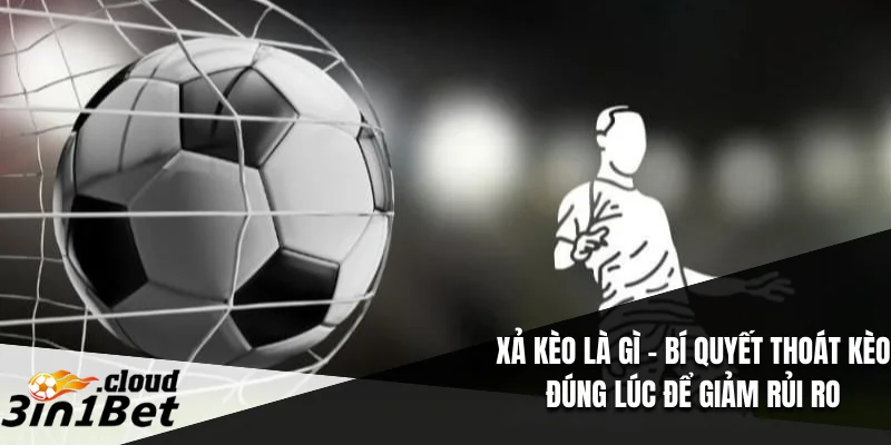 Xả Kèo Là Gì – Bí Quyết Thoát Kèo Đúng Lúc Để Giảm Rủi Ro 2 Xả Kèo Là Gì